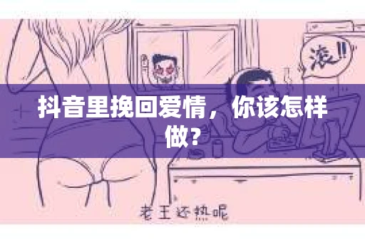 抖音里挽回爱情，你该怎样做？