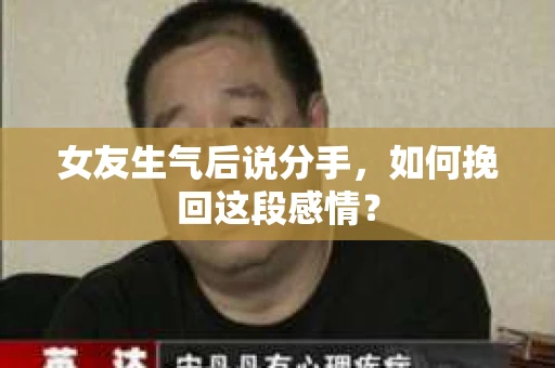 女友生气后说分手，如何挽回这段感情？