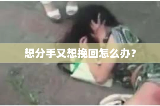 想分手又想挽回怎么办？